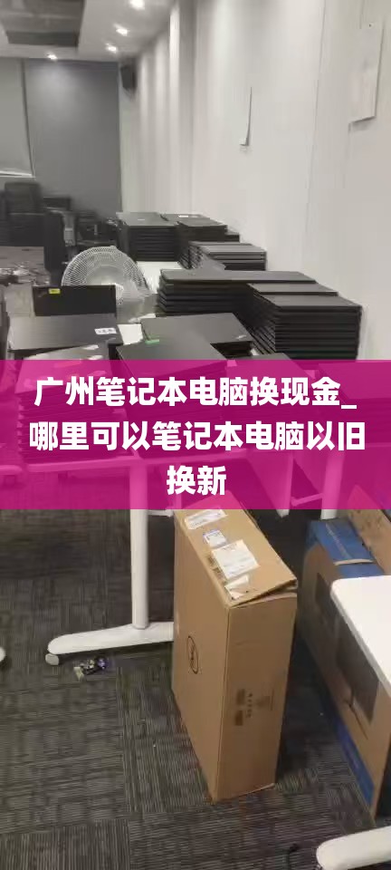 广州笔记本电脑换现金_哪里可以笔记本电脑以旧换新