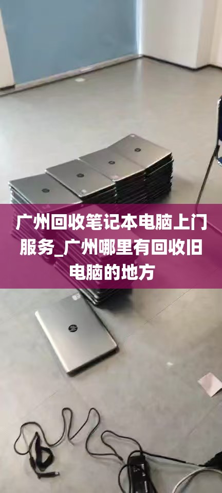 广州回收笔记本电脑上门服务_广州哪里有回收旧电脑的地方