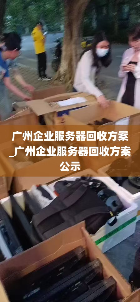 广州企业服务器回收方案_广州企业服务器回收方案公示